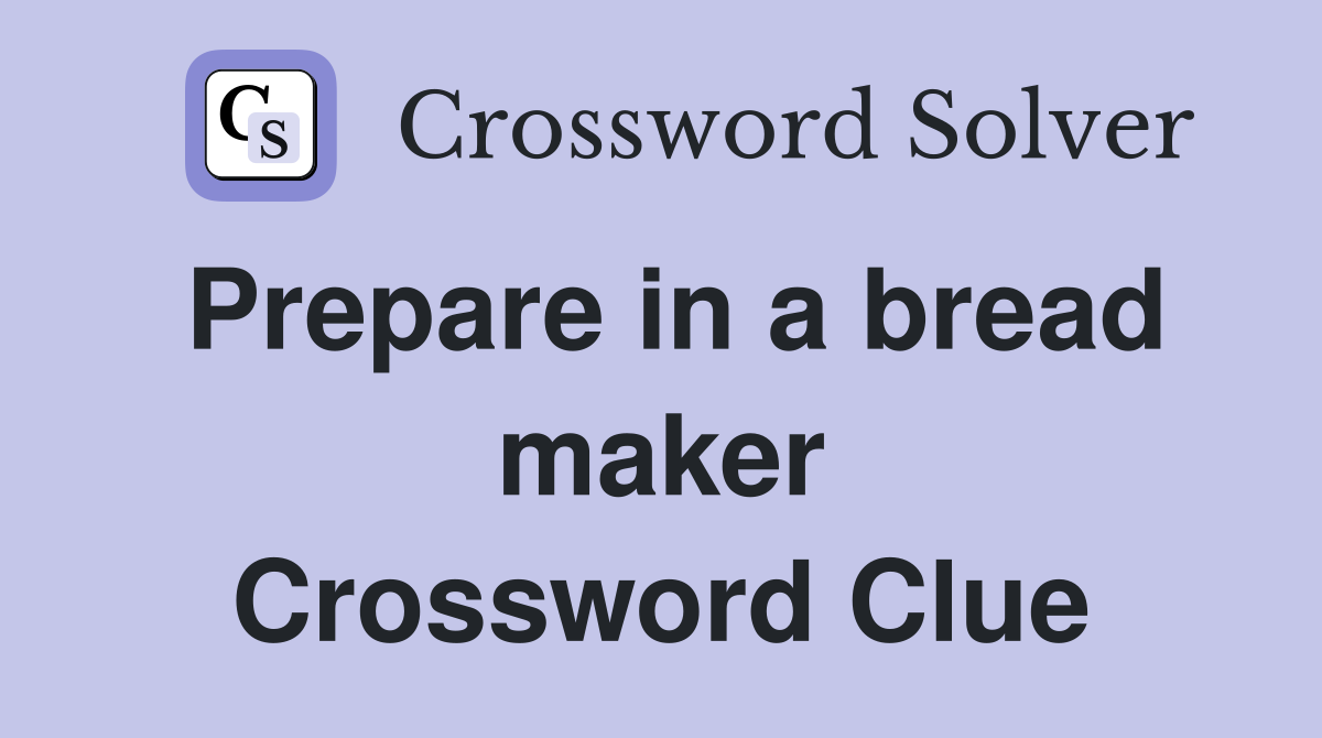 Prepare in a bread maker Crossword Clue