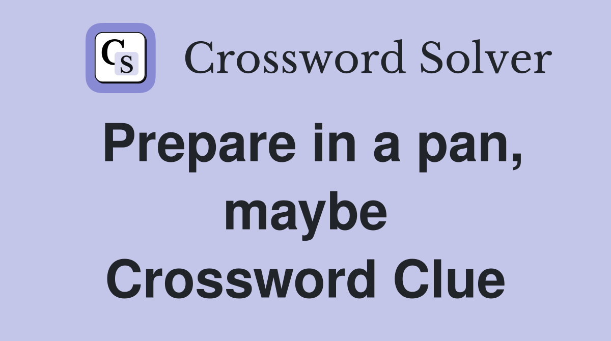 Prepare in a pan, maybe Crossword Clue