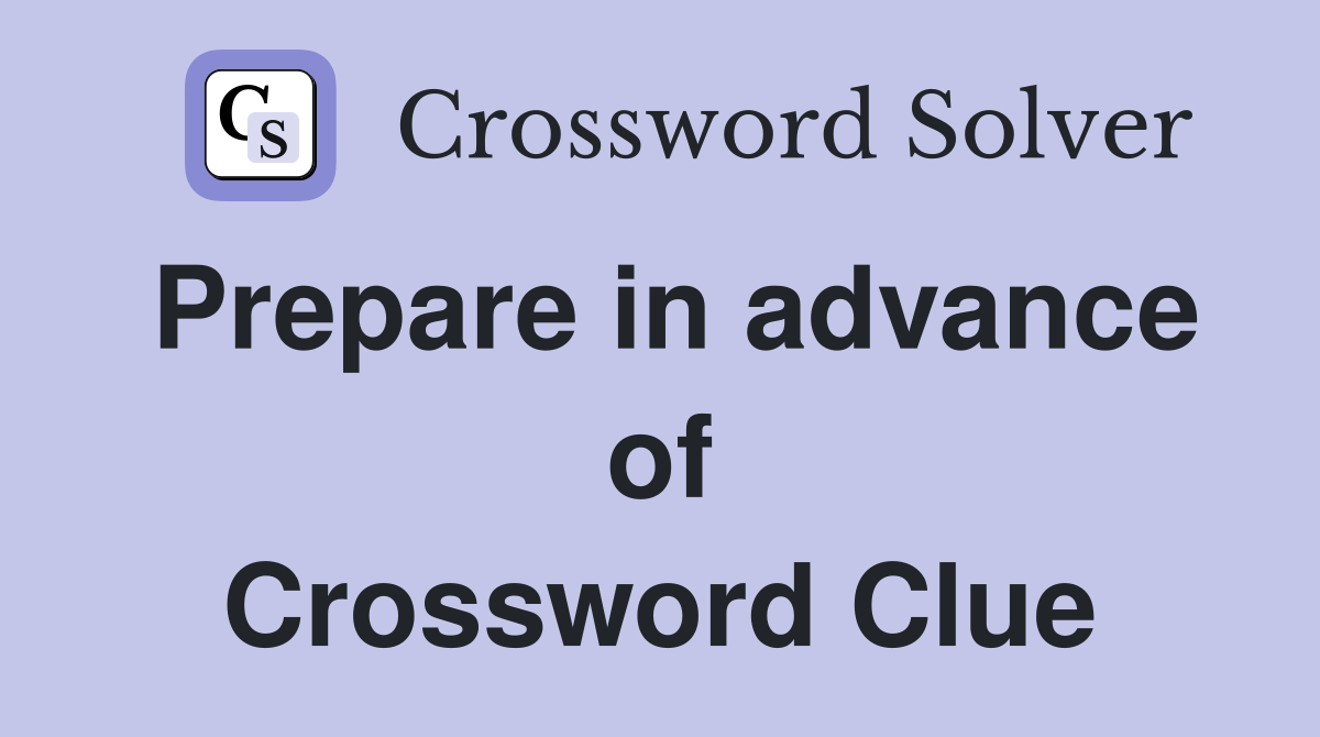 Prepare in advance of Crossword Clue