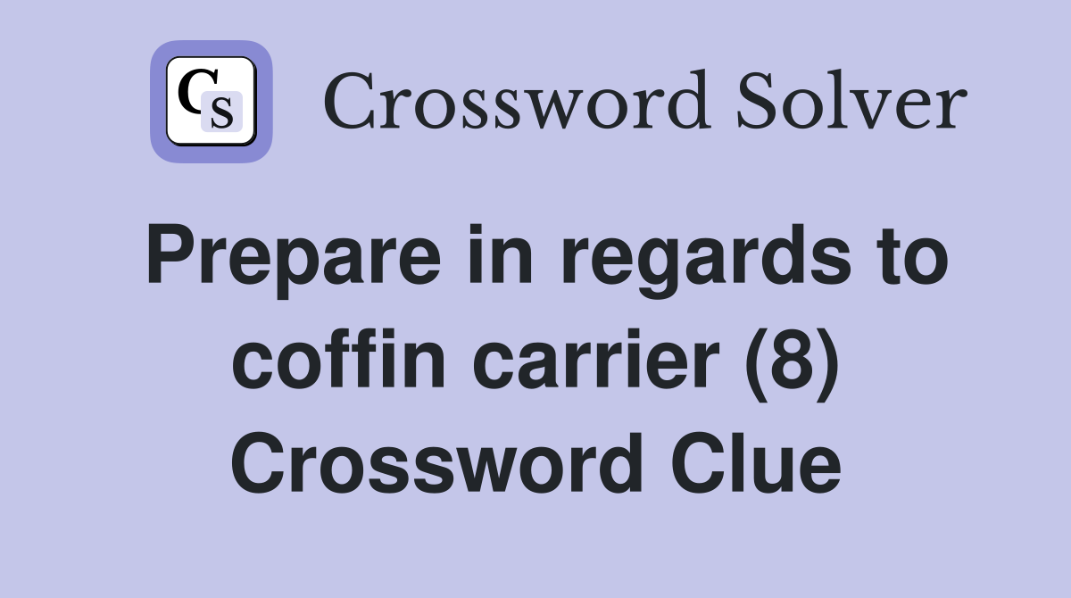 Prepare in regards to coffin carrier (8) Crossword Clue