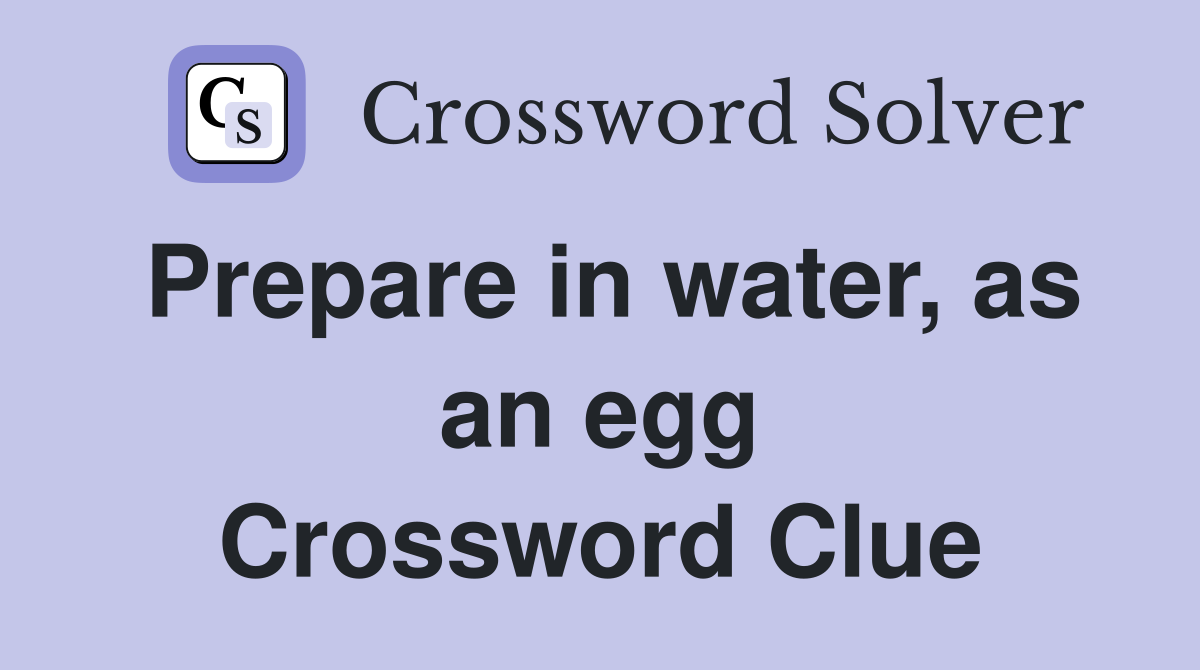 Prepare in water, as an egg Crossword Clue