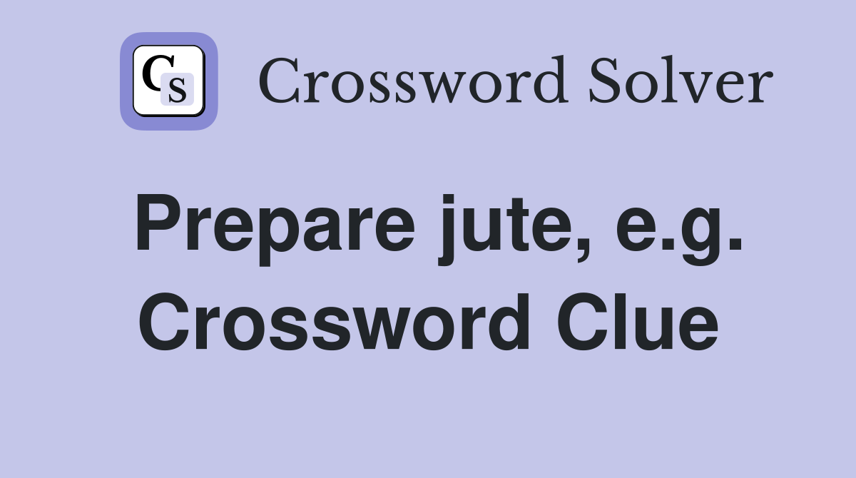 Prepare jute, e.g. Crossword Clue