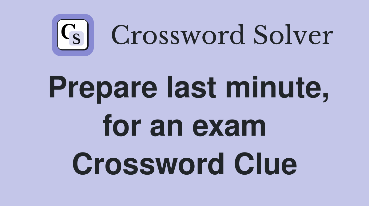 Prepare last minute, for an exam Crossword Clue