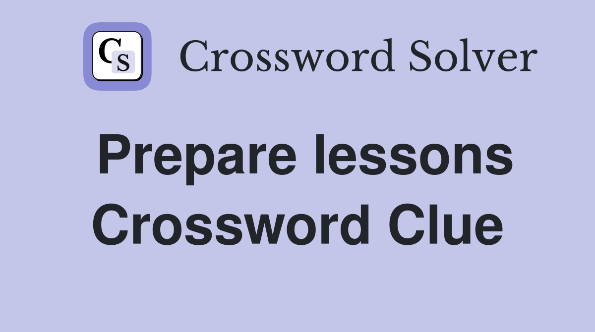 Prepare lessons Crossword Clue