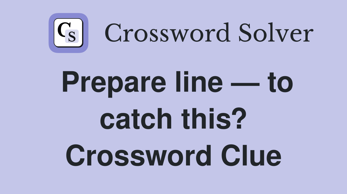 Prepare line — to catch this? Crossword Clue
