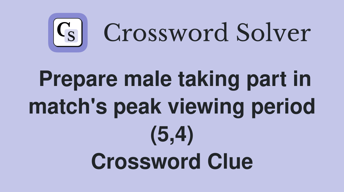 Prepare male taking part in match's peak viewing period (5,4) Crossword Clue