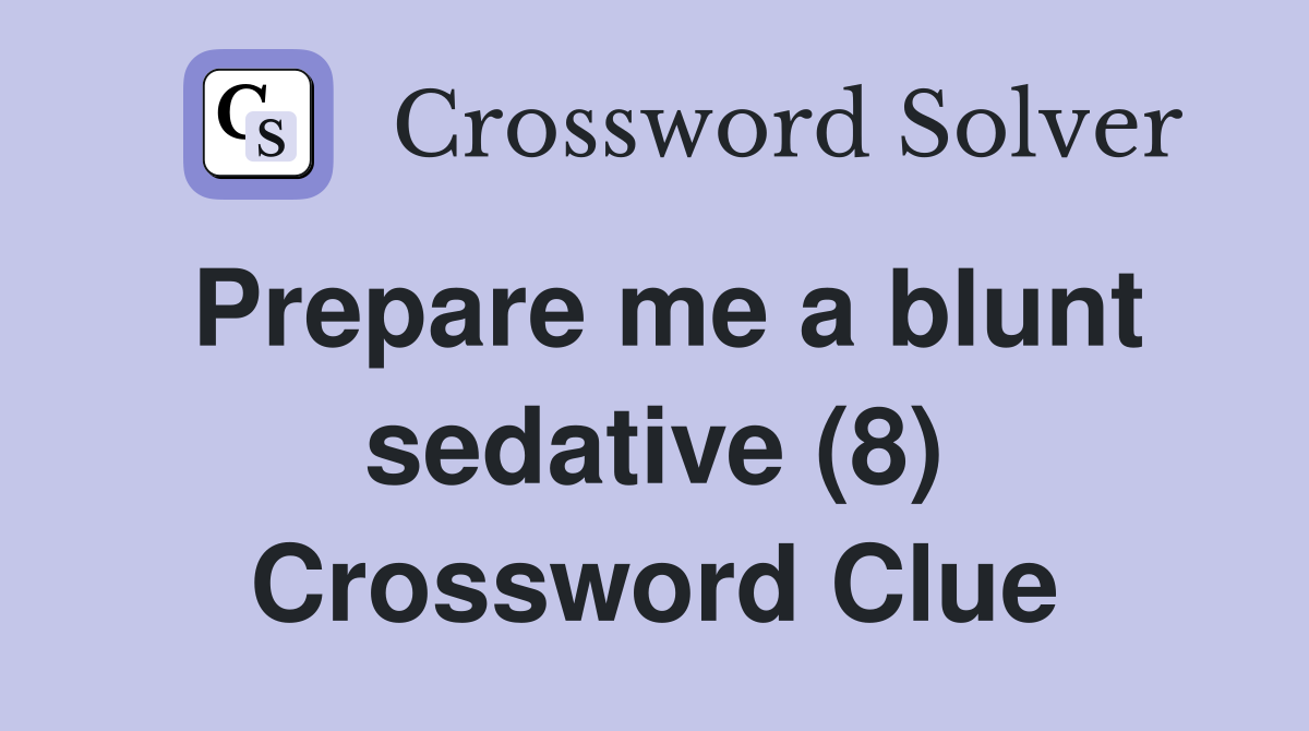 Prepare me a blunt sedative (8) Crossword Clue