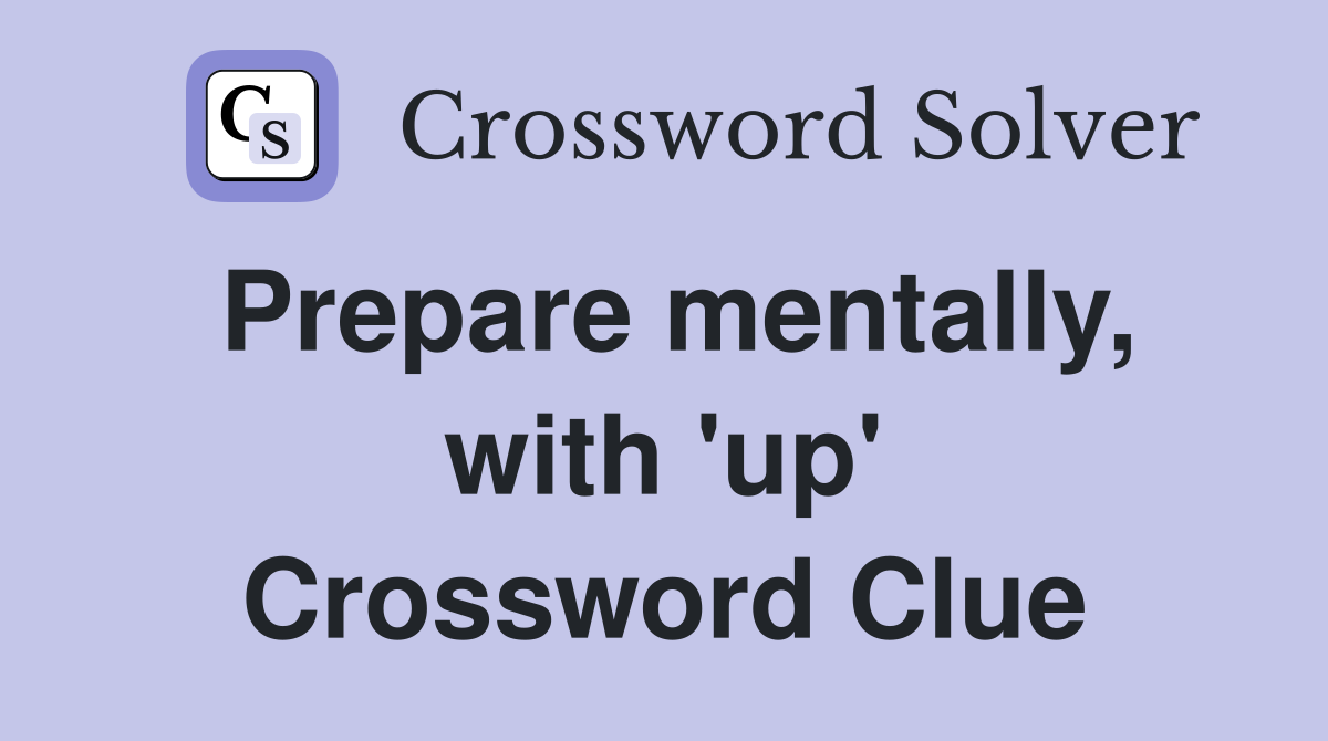 Prepare mentally, with 'up' Crossword Clue