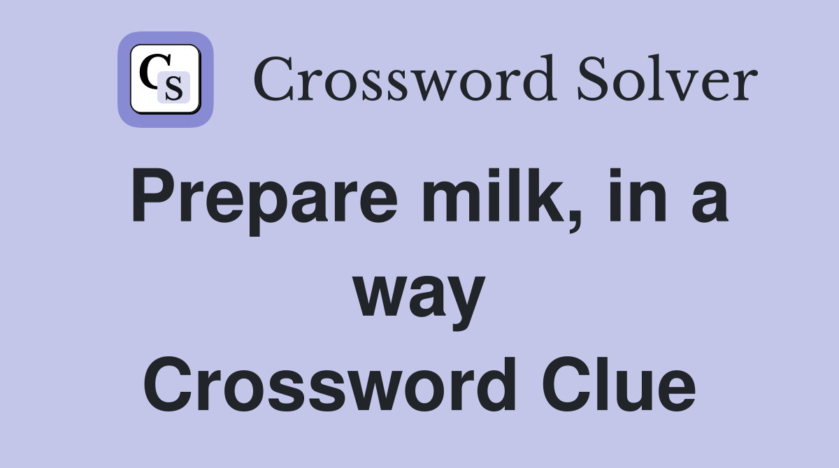 Prepare milk, in a way Crossword Clue