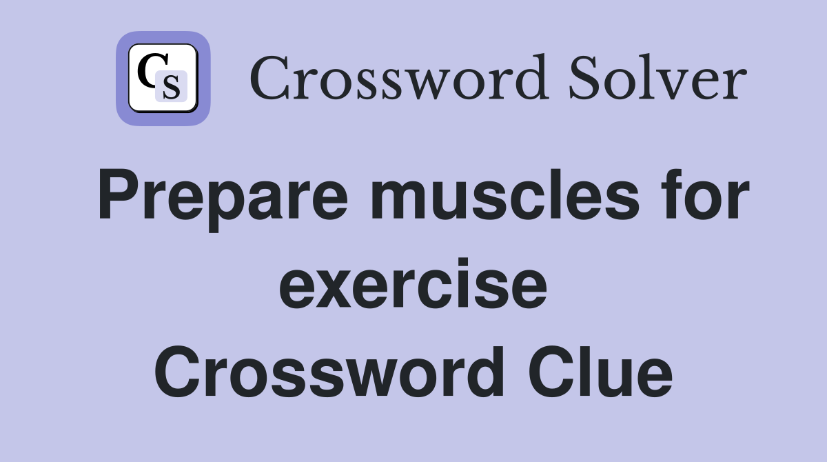 Prepare muscles for exercise Crossword Clue