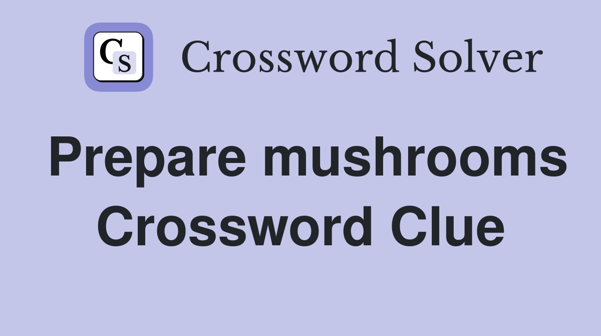 Prepare mushrooms Crossword Clue