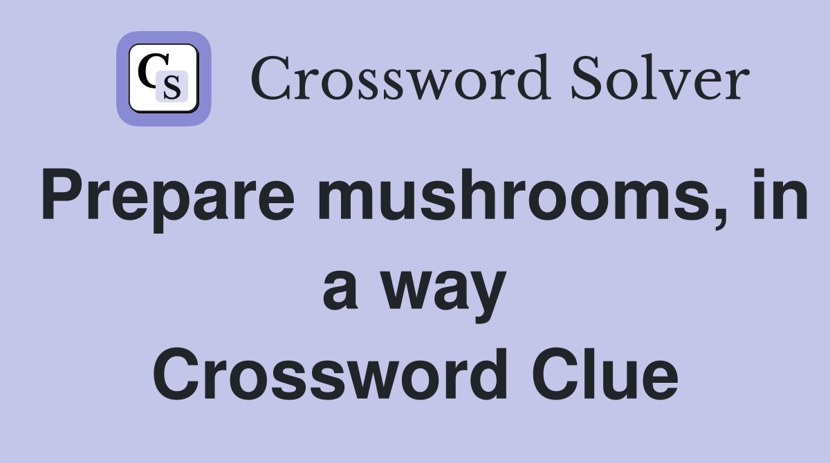 Prepare mushrooms, in a way Crossword Clue