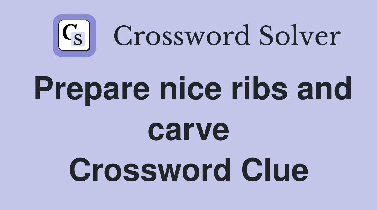 Prepare nice ribs and carve Crossword Clue