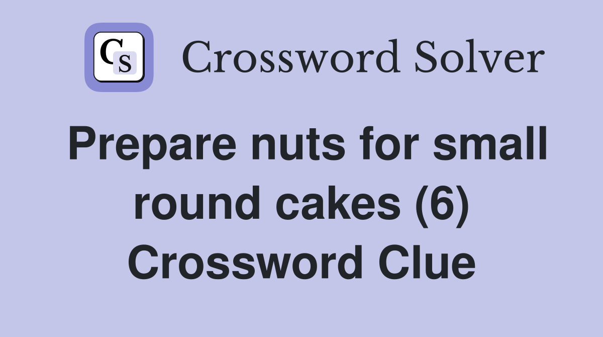 Prepare nuts for small round cakes (6) Crossword Clue
