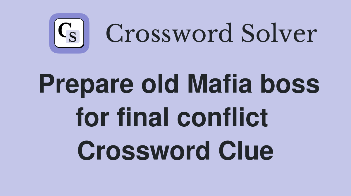 Prepare old Mafia boss for final conflict  Crossword Clue
