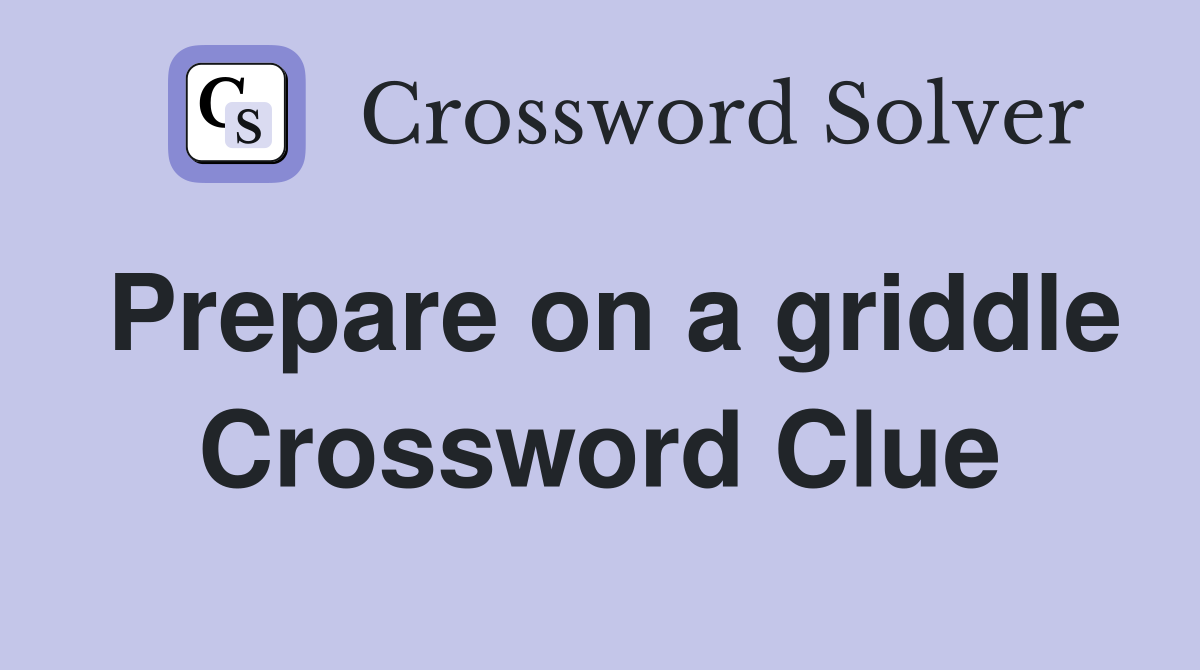 Prepare on a griddle Crossword Clue