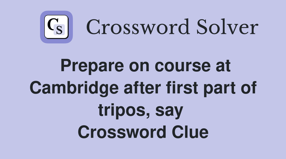 Prepare on course at Cambridge after first part of tripos, say  Crossword Clue