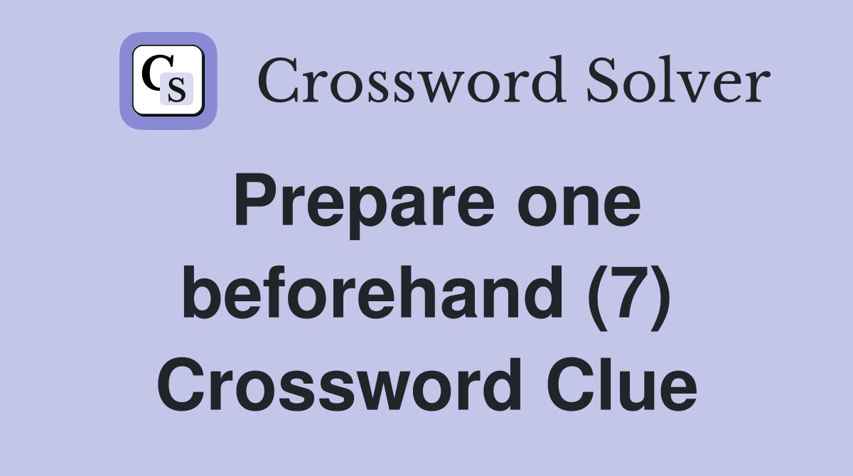 Prepare one beforehand (7) Crossword Clue