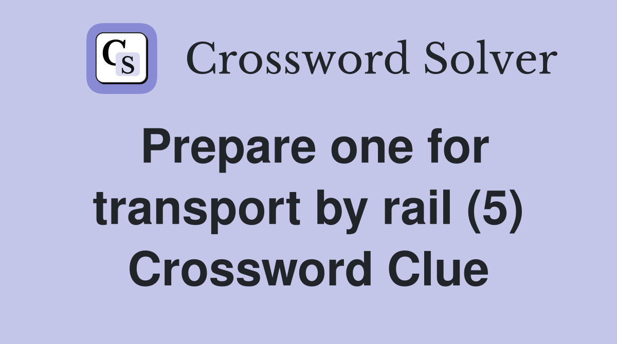 Prepare one for transport by rail (5) Crossword Clue