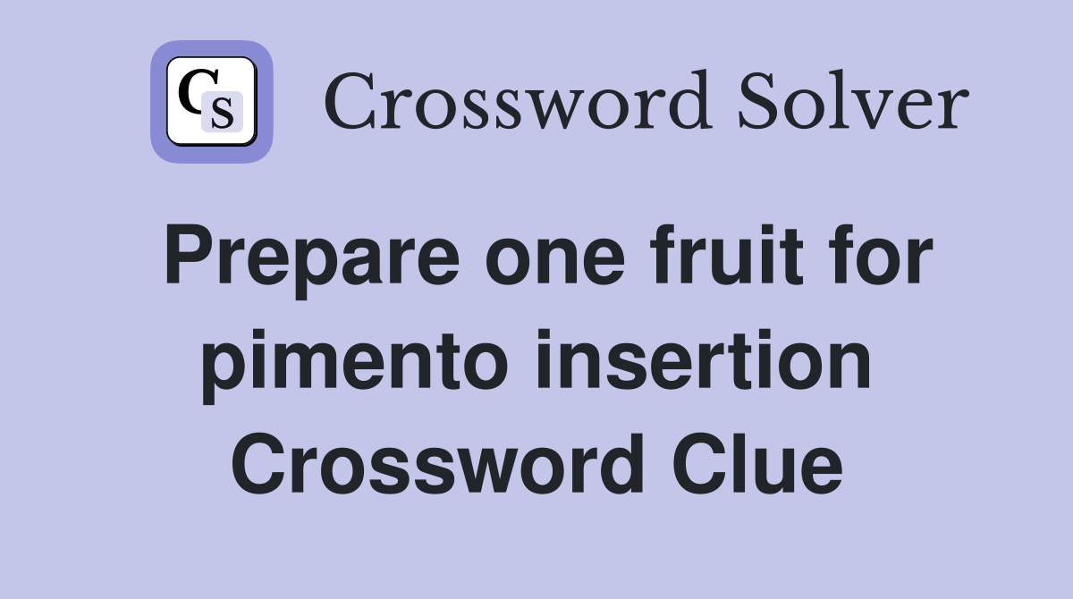 Prepare one fruit for pimento insertion Crossword Clue
