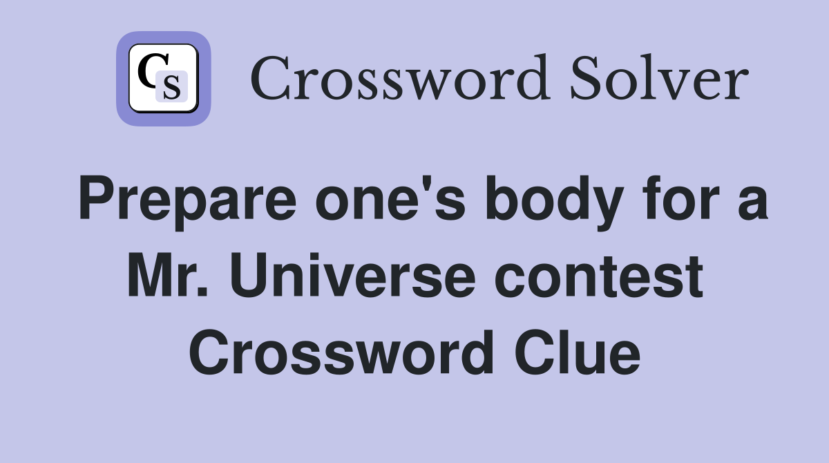 Prepare one's body for a Mr. Universe contest Crossword Clue