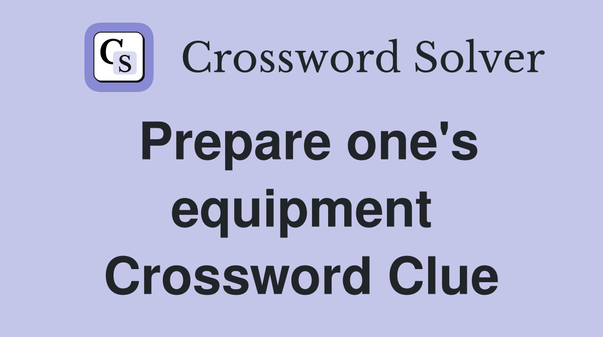 Prepare one's equipment Crossword Clue