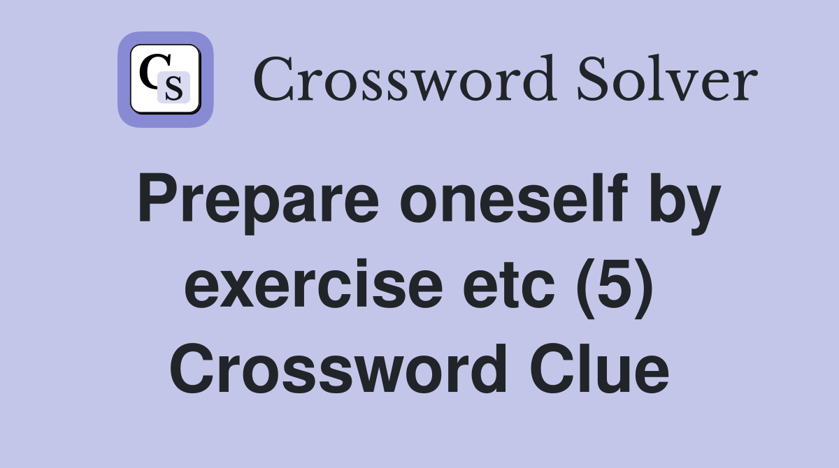 Prepare oneself by exercise etc (5) Crossword Clue