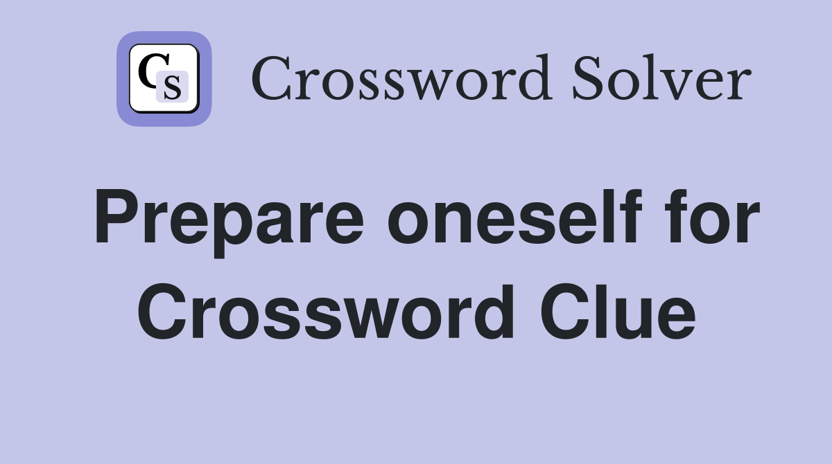 Prepare oneself for Crossword Clue
