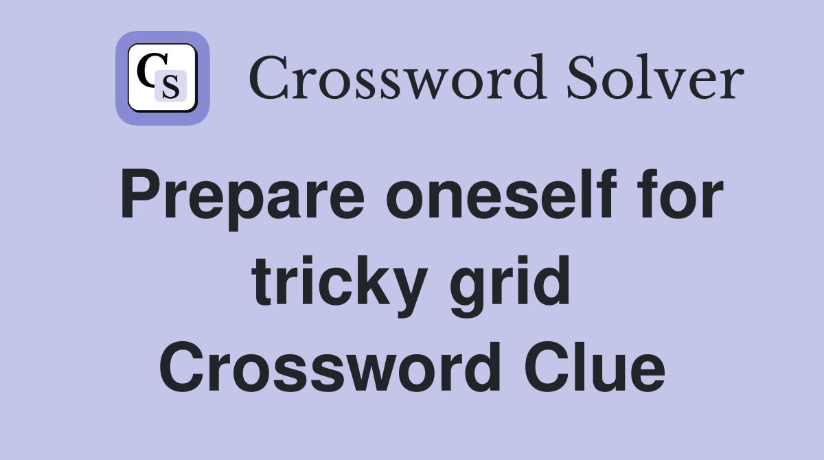 Prepare oneself for tricky grid Crossword Clue