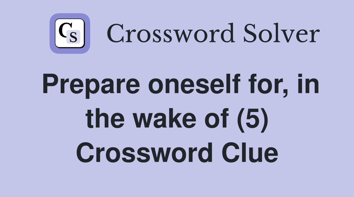 Prepare oneself for, in the wake of (5) Crossword Clue