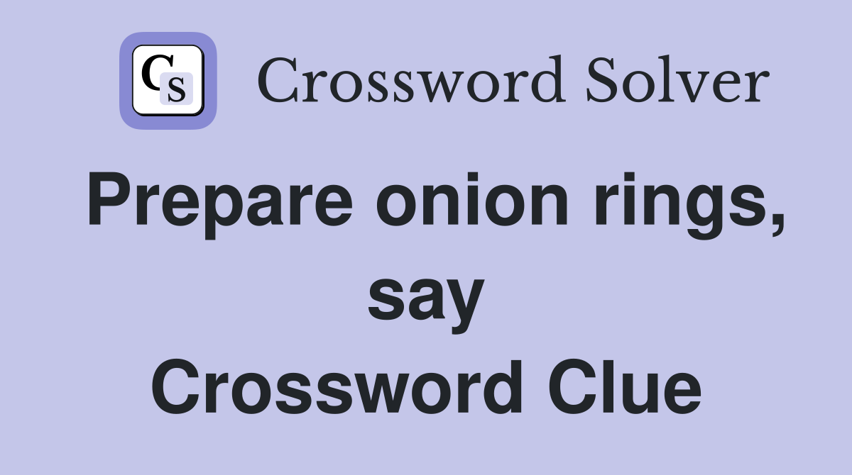 Prepare onion rings, say Crossword Clue