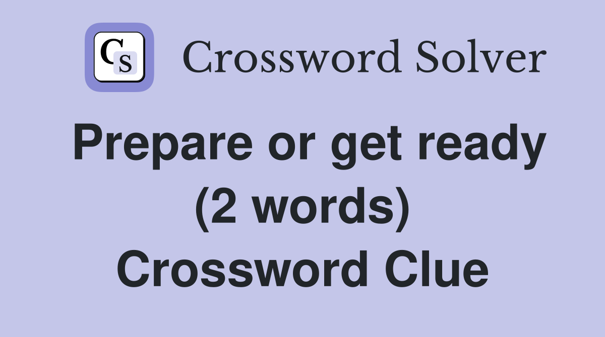 Prepare or get ready (2 words) Crossword Clue