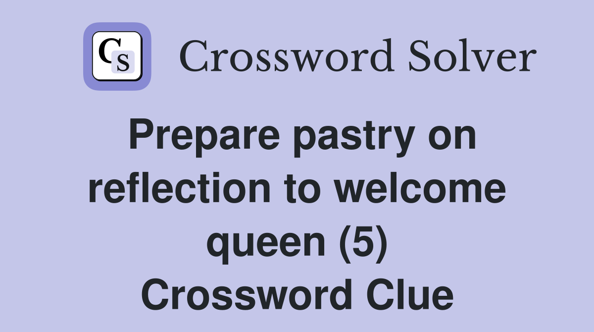 Prepare pastry on reflection to welcome queen (5) Crossword Clue