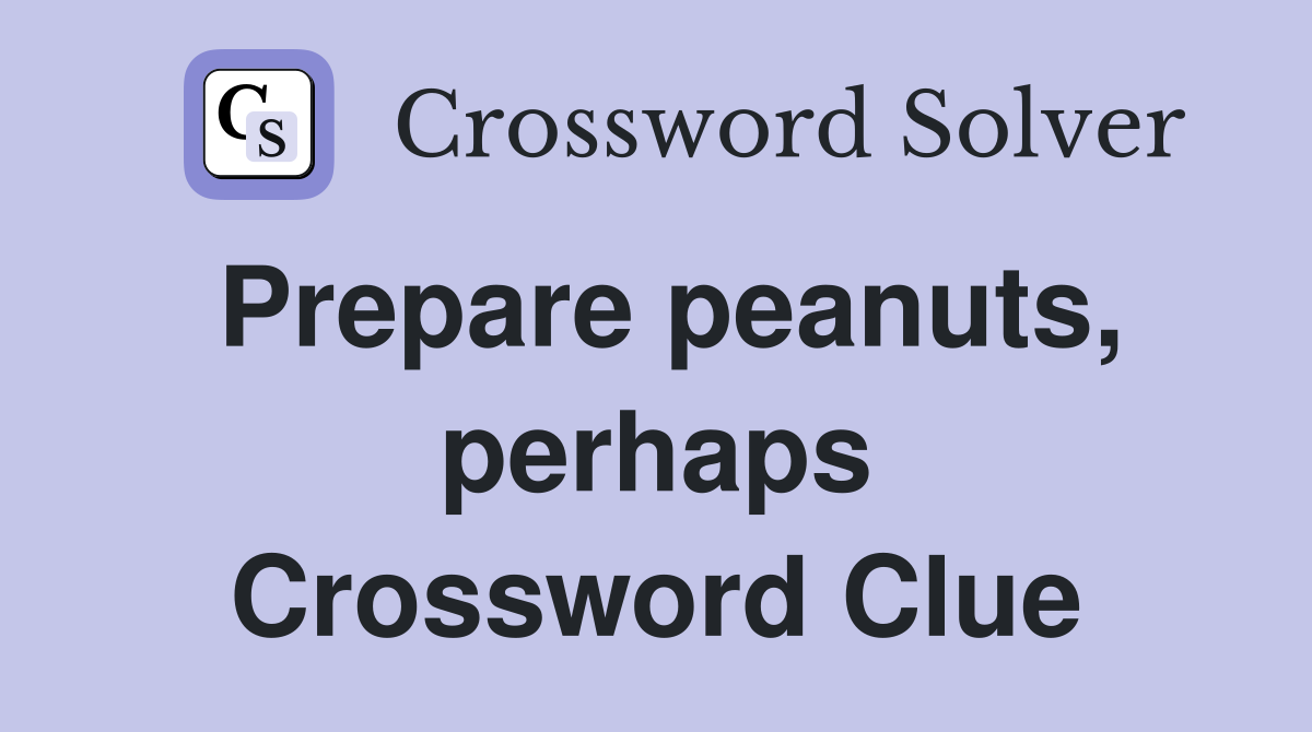 Prepare peanuts, perhaps Crossword Clue
