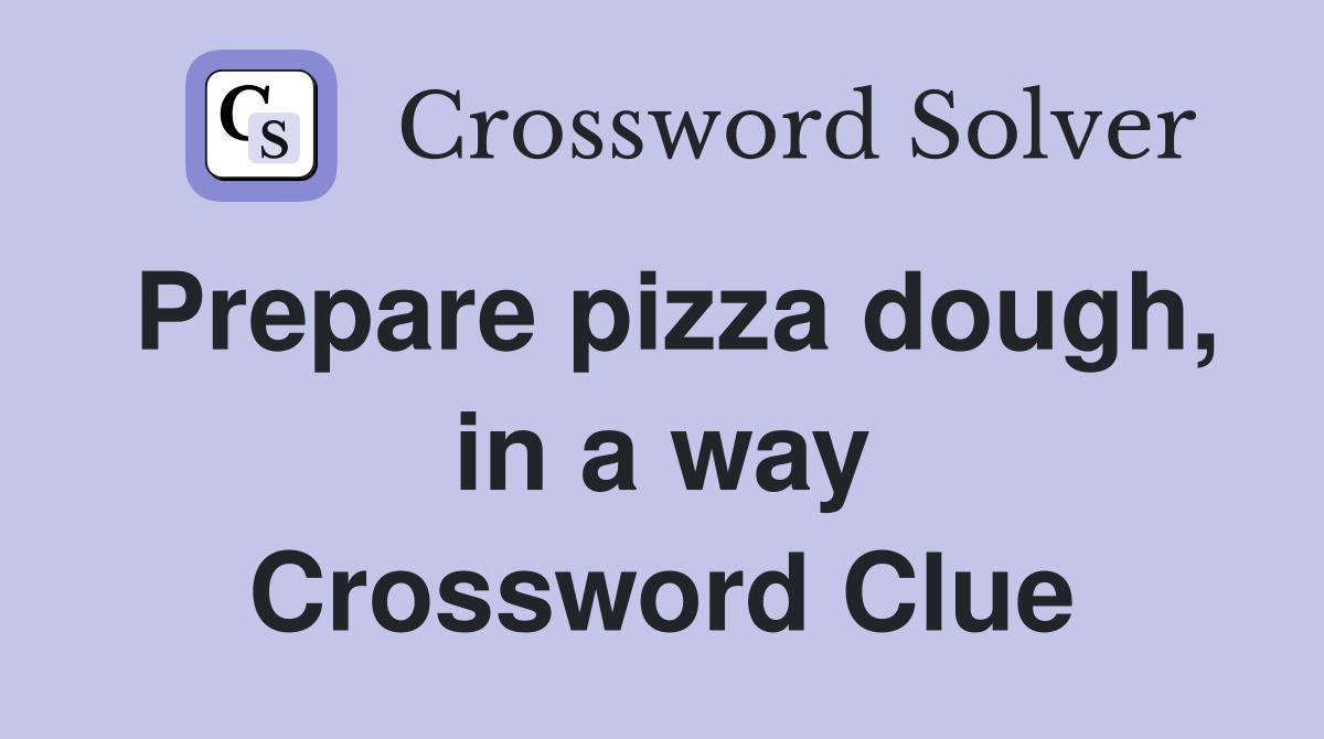 Prepare pizza dough, in a way Crossword Clue