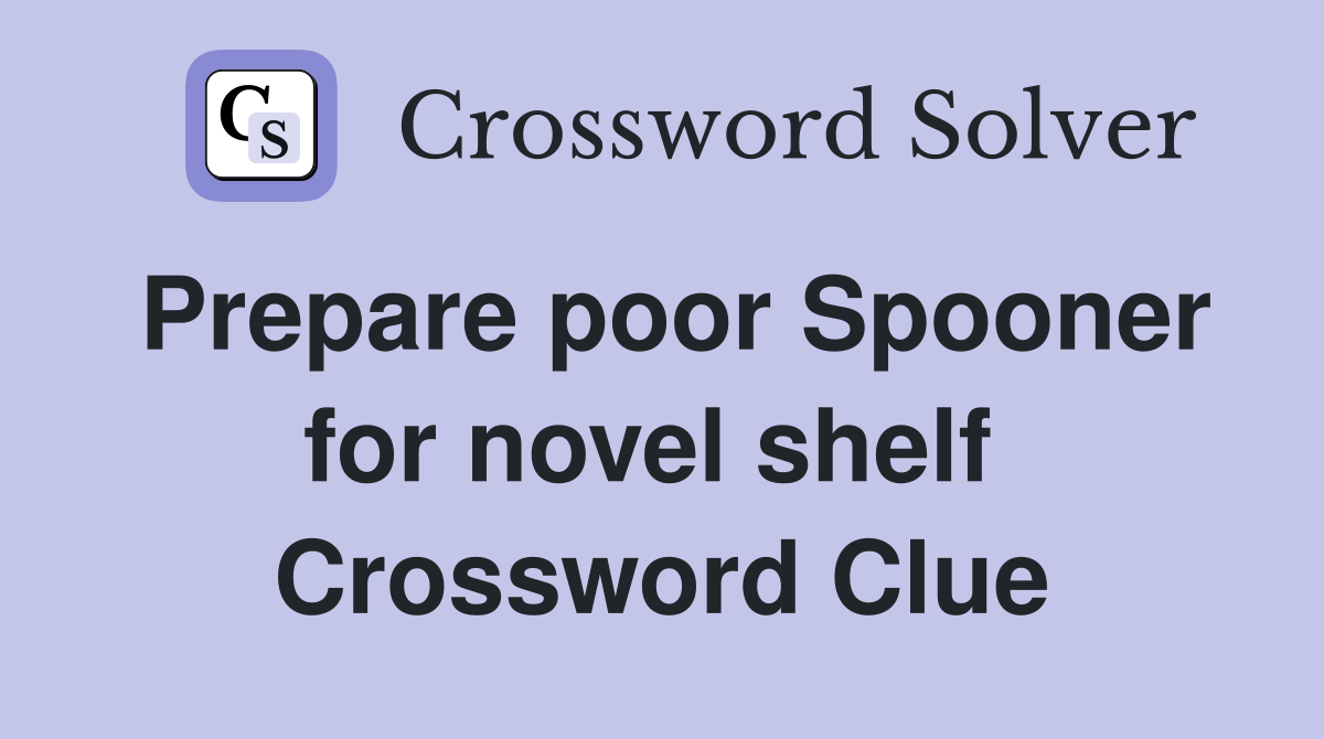 Prepare poor Spooner for novel shelf  Crossword Clue