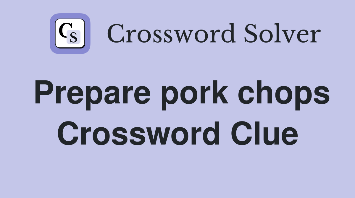 Prepare pork chops Crossword Clue