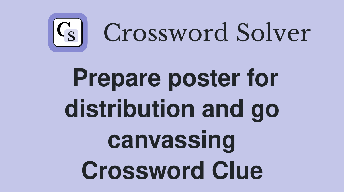 Prepare poster for distribution and go canvassing Crossword Clue