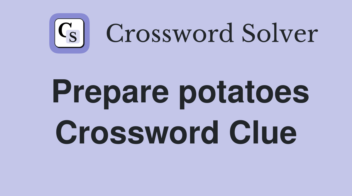 Prepare potatoes Crossword Clue