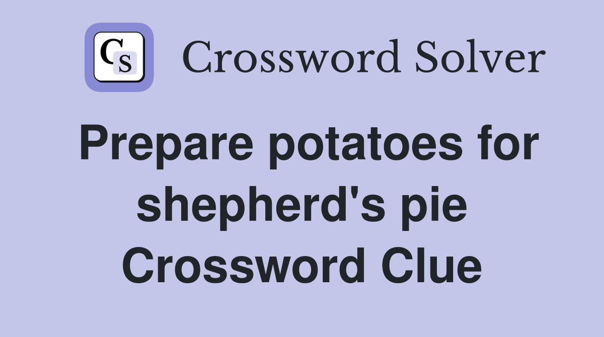 Prepare potatoes for shepherd's pie Crossword Clue