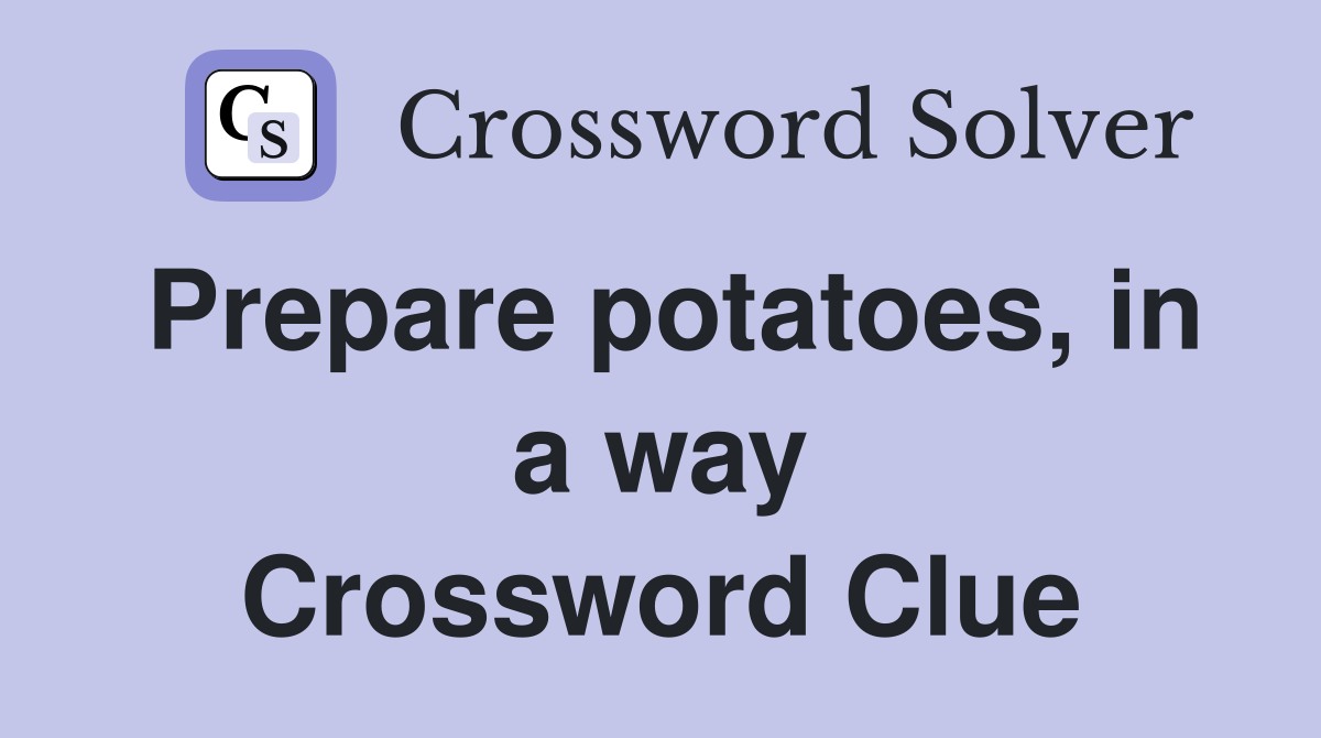 Prepare potatoes, in a way Crossword Clue