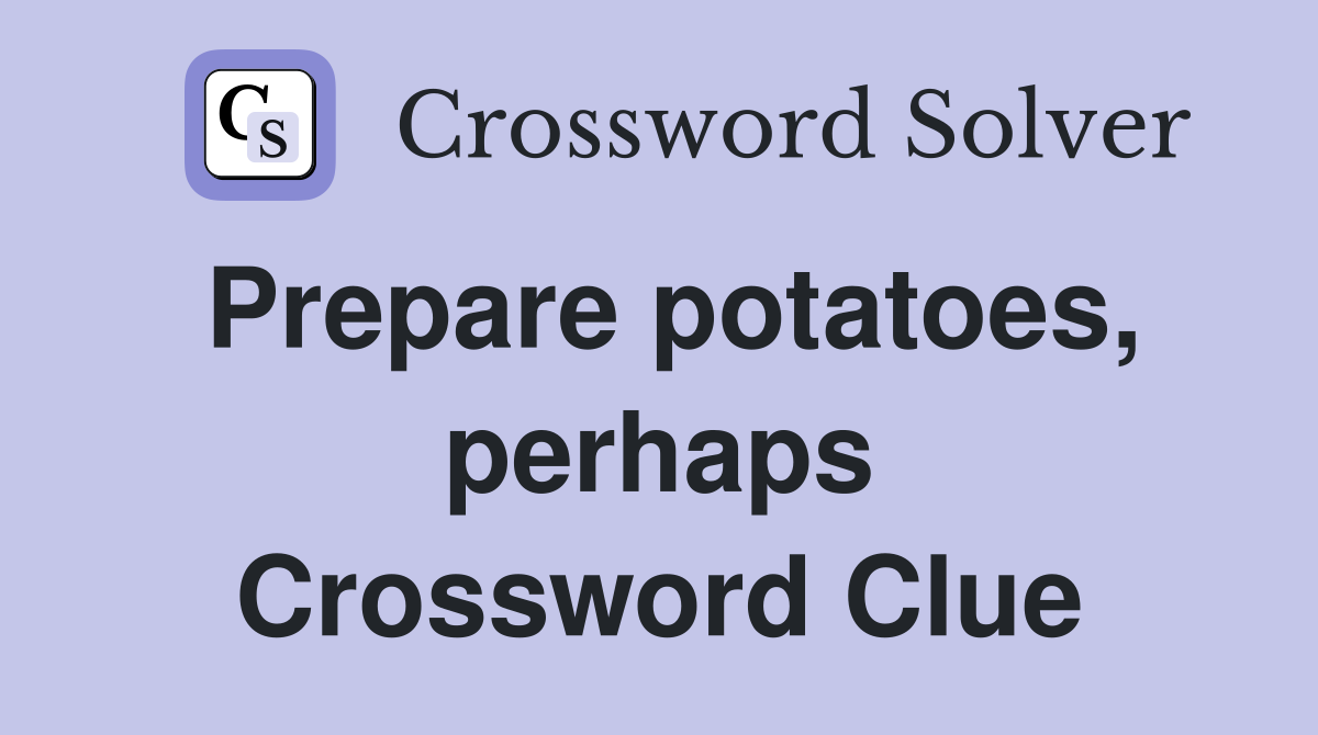Prepare potatoes, perhaps Crossword Clue