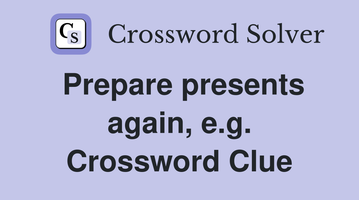 Prepare presents again, e.g. Crossword Clue