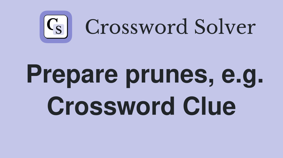 Prepare prunes, e.g. Crossword Clue