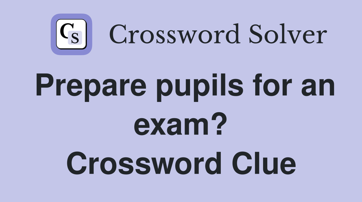 Prepare pupils for an exam? Crossword Clue