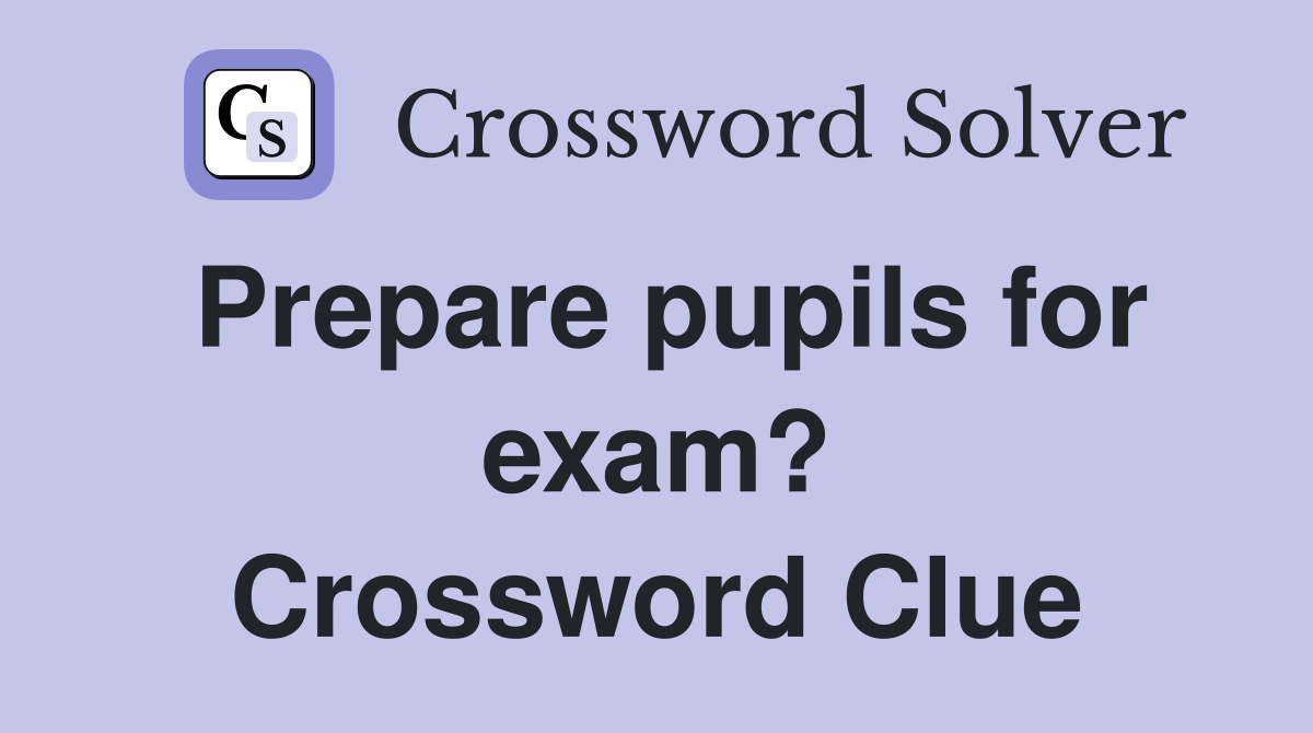 Prepare pupils for exam? Crossword Clue