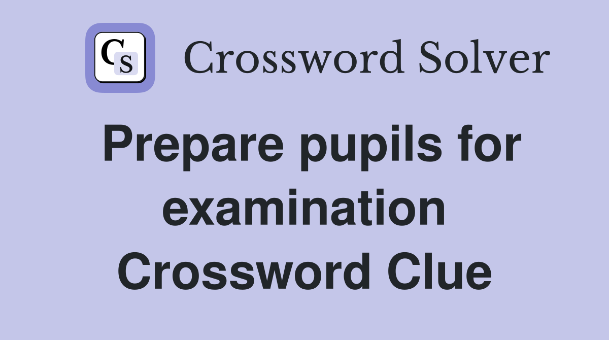 Prepare pupils for examination Crossword Clue