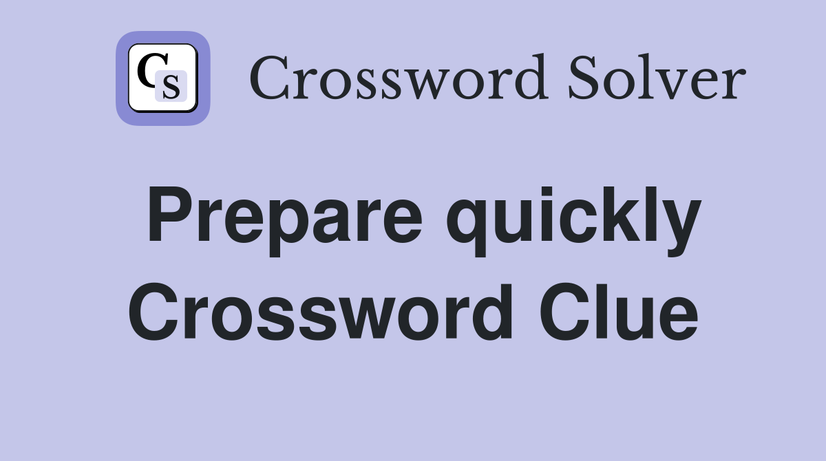 Prepare quickly Crossword Clue