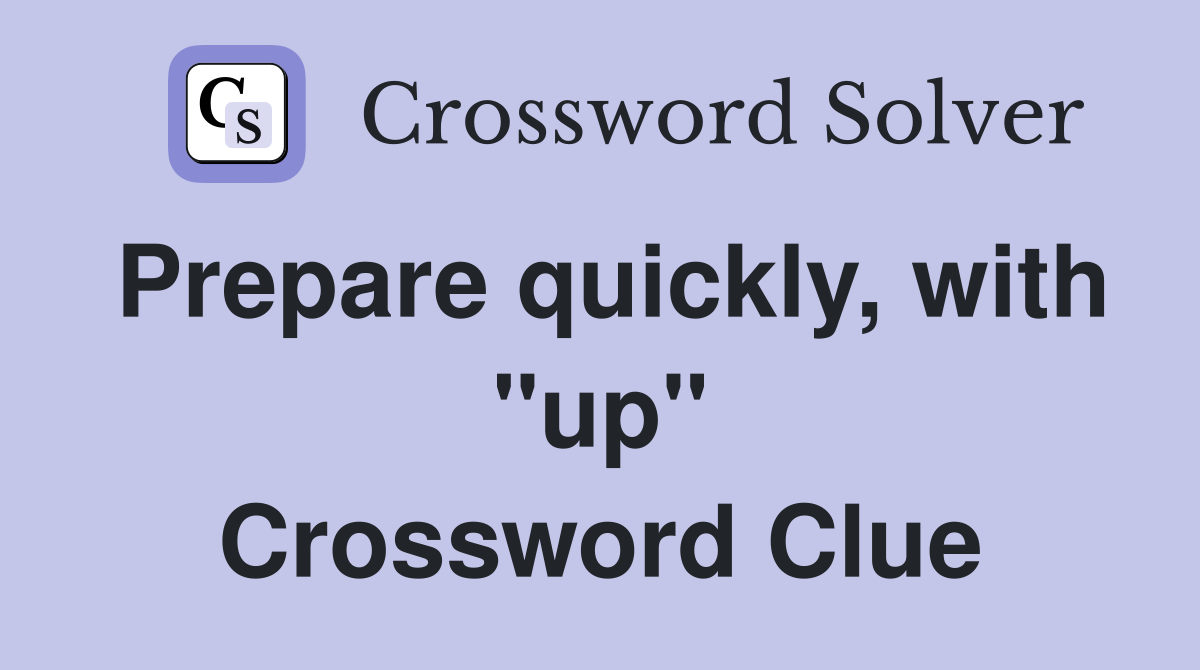 Prepare quickly, with "up" Crossword Clue