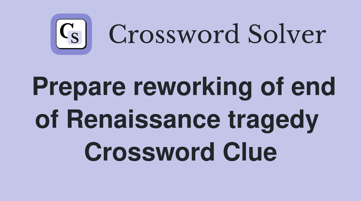 Prepare reworking of end of Renaissance tragedy  Crossword Clue
